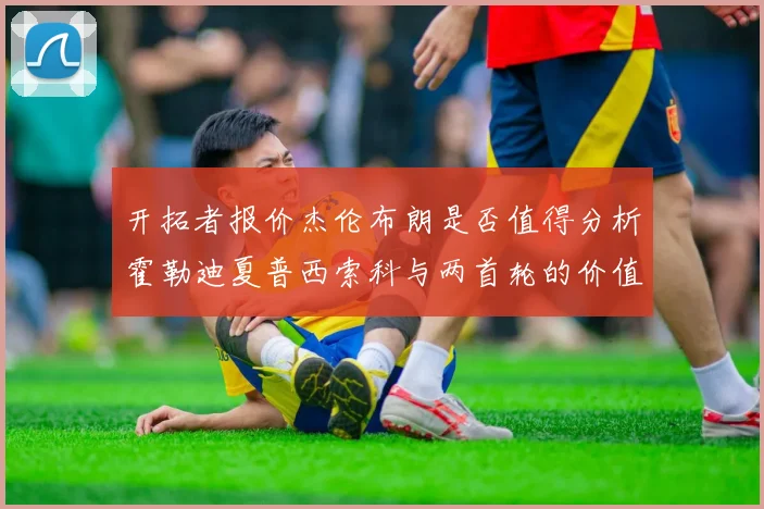 开拓者报价杰伦布朗是否值得分析霍勒迪夏普西索科与两首轮的价值