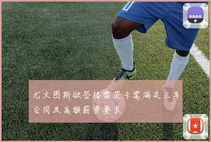 尤文图斯欲签格雷茨卡需满足三年合同及高额薪资要求