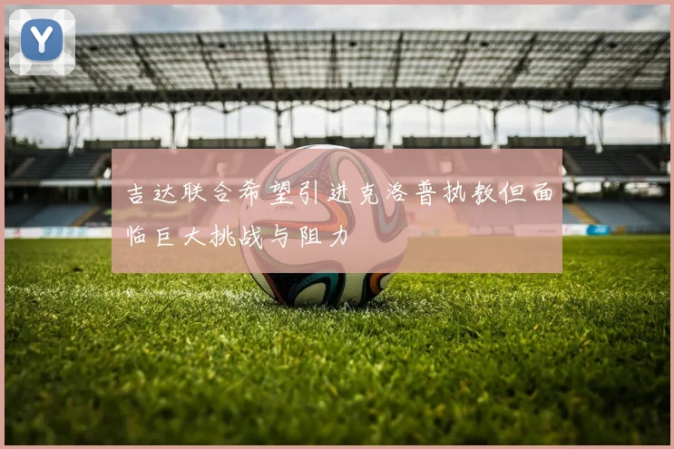 吉达联合希望引进克洛普执教但面临巨大挑战与阻力